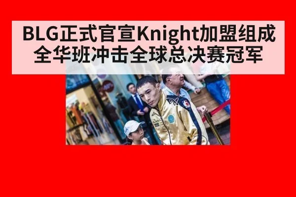 BLG正式官宣Knight加盟组成全华班冲击全球总决赛冠军